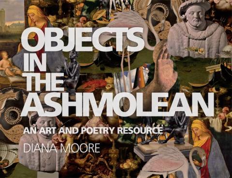 Objects in the Ashmolean, An Art and Poetry Resource by Diana Moore
