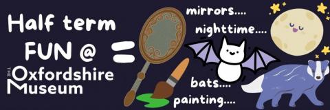 Against a dark background is half term @ the Oxfordshire Museum in white text on the right and on the left a bat, the moon, a badger, a mirror and a paint brush